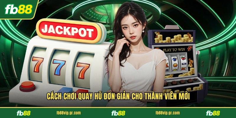 Cách chơi quay hũ đơn giản cho thành viên mới