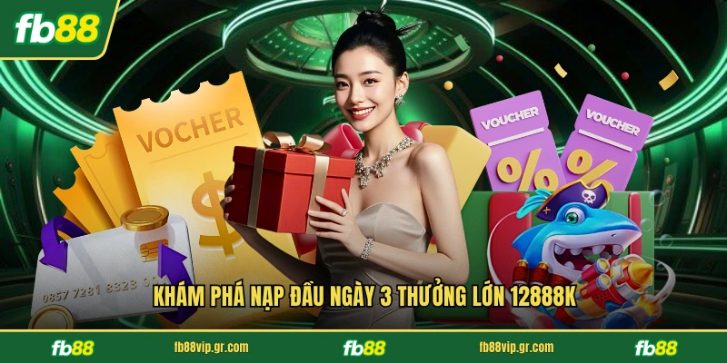 Khám phá nạp đầu ngày 3 thưởng lớn 12888k