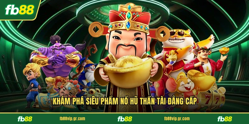 Khám phá siêu phẩm nổ hũ Thần Tài đẳng cấp