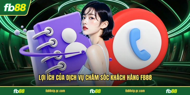Lợi ích của dịch vụ chăm sóc khách hàng FB88