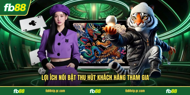 Lợi ích nổi bật thu hút khách hàng tham gia