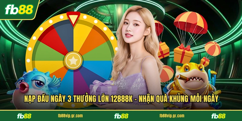 Nạp Đầu Ngày 3 Thưởng Lớn 12888k