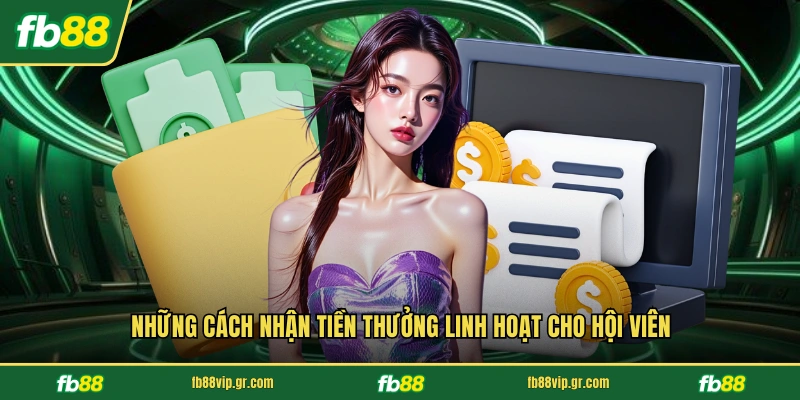 Những cách nhận tiền thưởng linh hoạt cho hội viên
