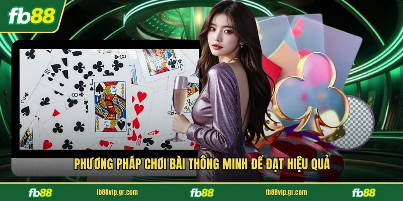 Phương pháp chơi bài thông minh để đạt hiệu quả