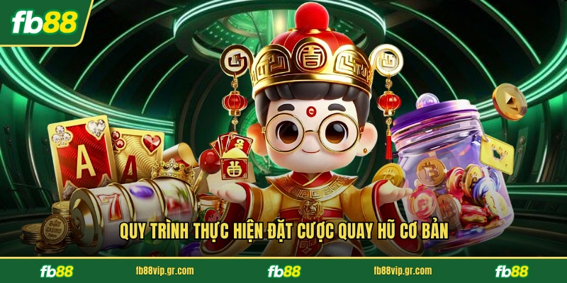 Quy trình thực hiện đặt cược quay hũ cơ bản