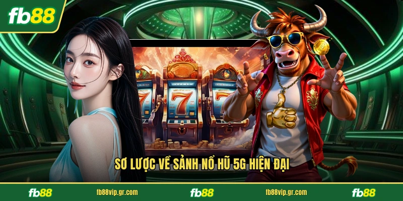 Sơ lược về sảnh nổ hũ 5G hiện đại