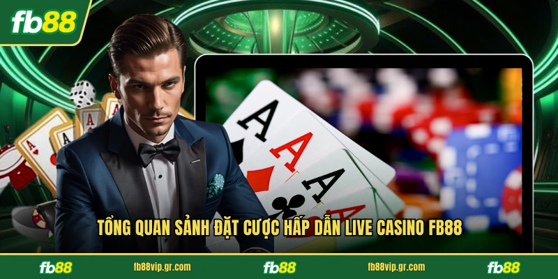 Tổng quan sảnh đặt cược hấp dẫn Live Casino FB88