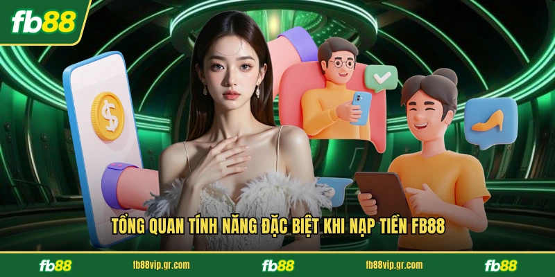 Tổng quan tính năng đặc biệt khi nạp tiền FB88