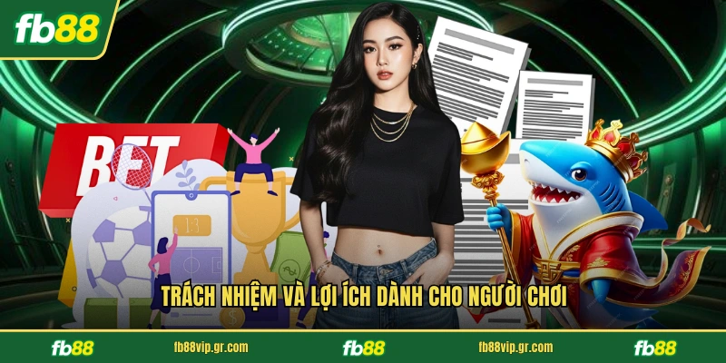 Trách nhiệm và lợi ích dành cho người chơi